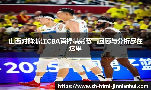 山西对阵浙江CBA直播精彩赛事回顾与分析尽在这里