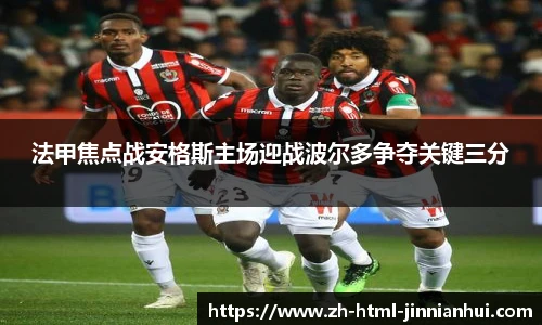 法甲焦点战安格斯主场迎战波尔多争夺关键三分