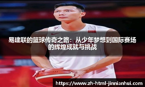 易建联的篮球传奇之路：从少年梦想到国际赛场的辉煌成就与挑战