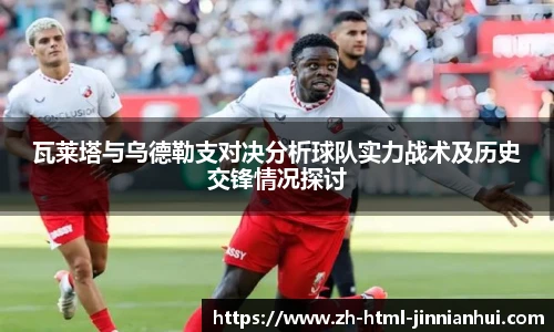 瓦莱塔与乌德勒支对决分析球队实力战术及历史交锋情况探讨